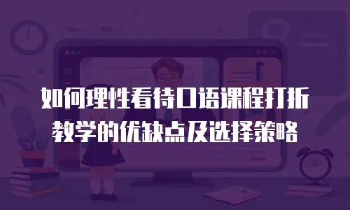 如何理性看待口语课程打折教学的优缺点及选择策略