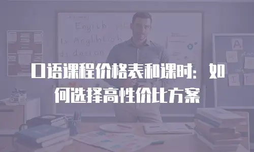 口语课程价格表和课时：如何选择高性价比方案