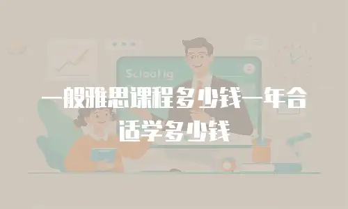 一般雅思课程多少钱一年合适学多少钱