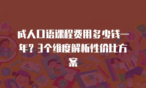 成人口语课程费用多少钱一年？3个维度解析性价比方案