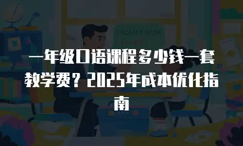 一年级口语课程多少钱一套教学费？2025年成本优化指南