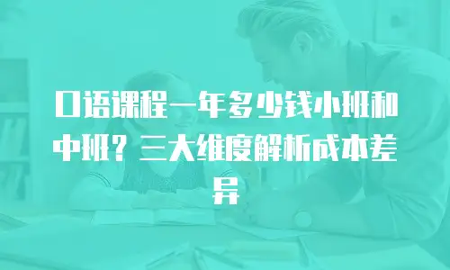 口语课程一年多少钱小班和中班？三大维度解析成本差异