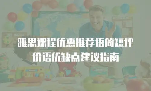 雅思课程优惠推荐语简短评价语优缺点建议指南