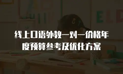 线上口语外教一对一价格年度预算参考及优化方案