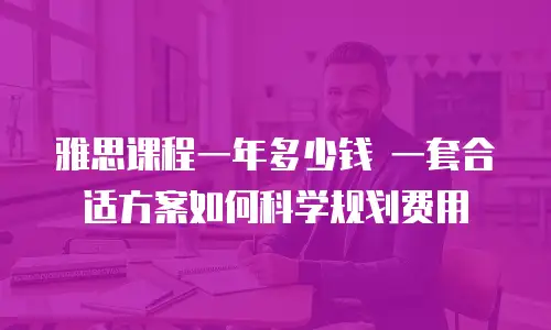 雅思课程一年多少钱 一套合适方案如何科学规划费用