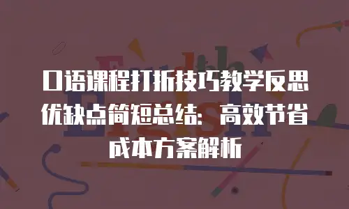 口语课程打折技巧教学反思优缺点简短总结：高效节省成本方案解析