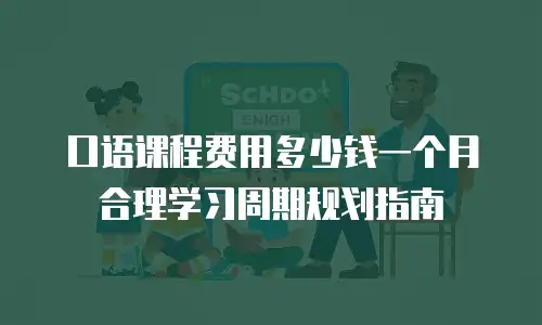 口语课程费用多少钱一个月 合理学习周期规划指南