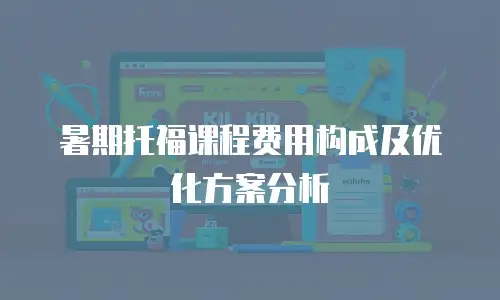 暑期托福课程费用构成及优化方案分析