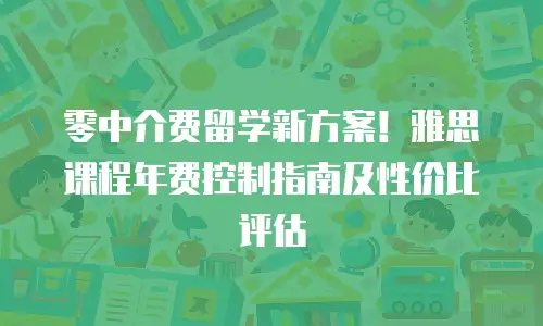 零中介费留学新方案！雅思课程年费控制指南及性价比评估