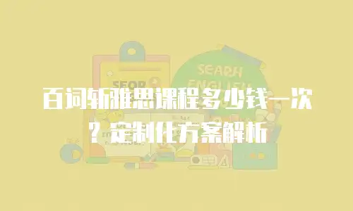 百词斩雅思课程多少钱一次？定制化方案解析