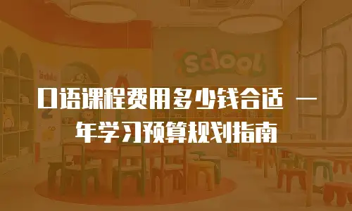 口语课程费用多少钱合适 一年学习预算规划指南