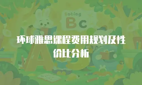 环球雅思课程费用规划及性价比分析