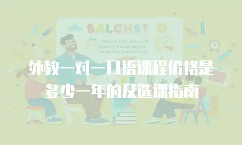 外教一对一口语课程价格是多少一年的及选课指南