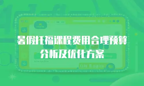 暑假托福课程费用合理预算分析及优化方案