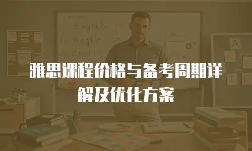 雅思课程价格与备考周期详解及优化方案