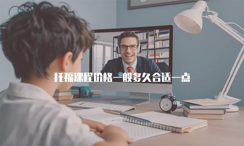 托福课程价格一般多久合适一点