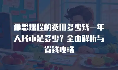 雅思课程的费用多少钱一年人民币是多少？全面解析与省钱攻略