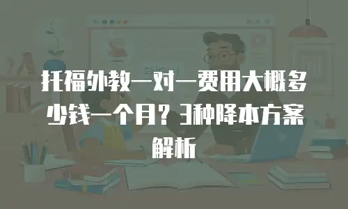 托福外教一对一费用大概多少钱一个月？3种降本方案解析