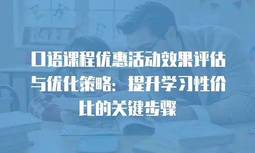 口语课程优惠活动效果评估与优化策略：提升学习性价比的关键步骤