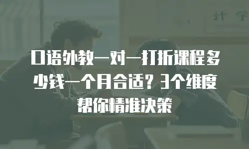 口语外教一对一打折课程多少钱一个月合适？3个维度帮你精准决策