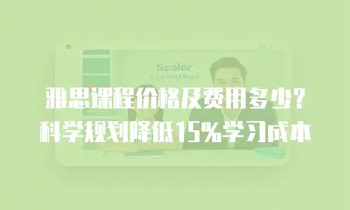 雅思课程价格及费用多少？科学规划降低15%学习成本