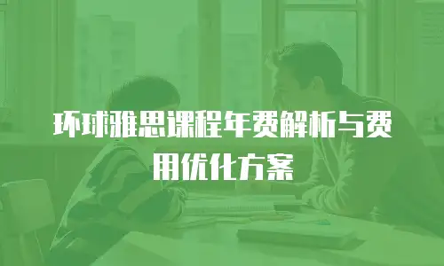 环球雅思课程年费解析与费用优化方案