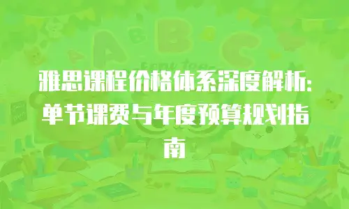 雅思课程价格体系深度解析：单节课费与年度预算规划指南
