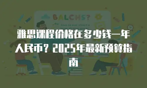 雅思课程价格在多少钱一年人民币？2025年最新预算指南