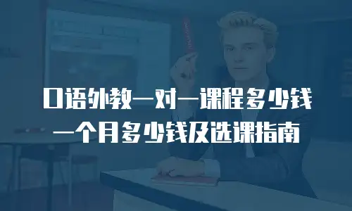 口语外教一对一课程多少钱一个月多少钱及选课指南