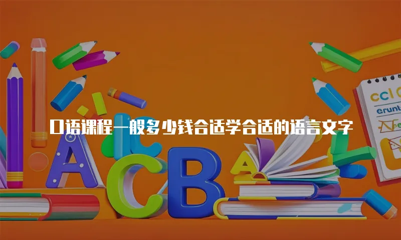 口语课程一般多少钱合适学合适的语言文字