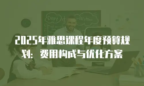 2025年雅思课程年度预算规划：费用构成与优化方案