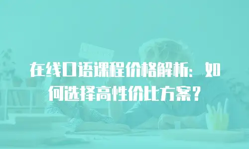 在线口语课程价格解析：如何选择高性价比方案？