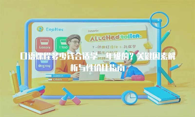 口语课程多少钱合适学一年级的？关键因素解析与性价比指南