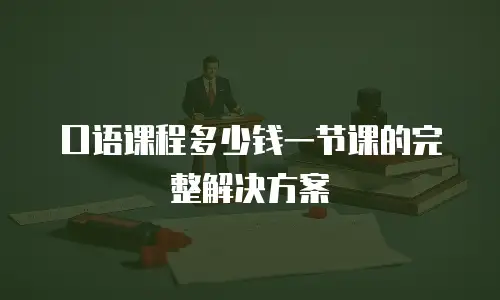 口语课程多少钱一节课的完整解决方案