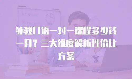 外教口语一对一课程多少钱一月？三大维度解析性价比方案