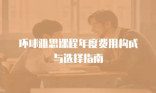 环球雅思课程年度费用构成与选择指南
