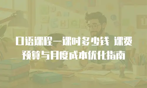 口语课程一课时多少钱 课费预算与月度成本优化指南