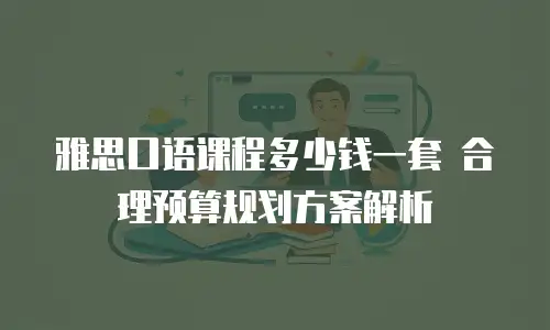 雅思口语课程多少钱一套 合理预算规划方案解析
