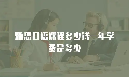 雅思口语课程多少钱一年学费是多少