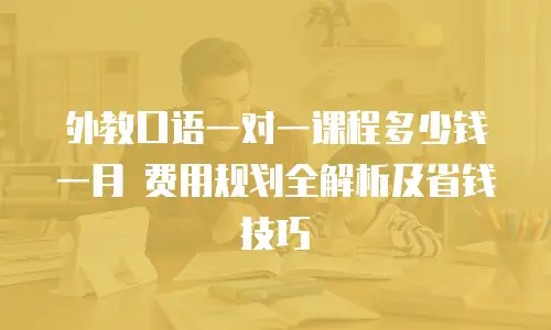 外教口语一对一课程多少钱一月 费用规划全解析及省钱技巧