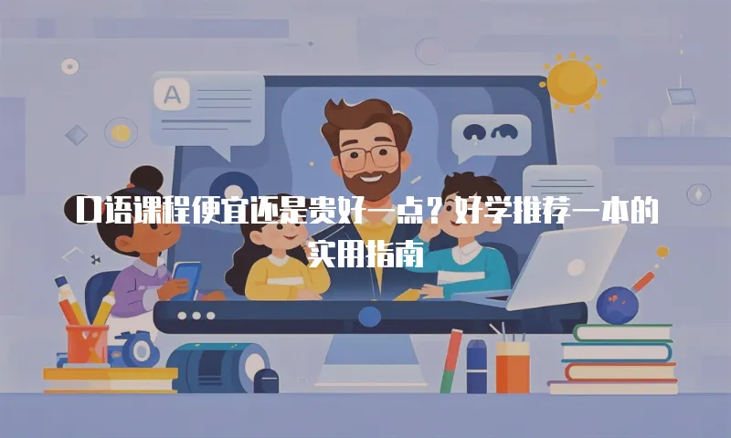 口语课程便宜还是贵好一点？好学推荐一本的实用指南