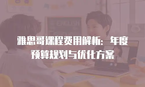 雅思哥课程费用解析：年度预算规划与优化方案