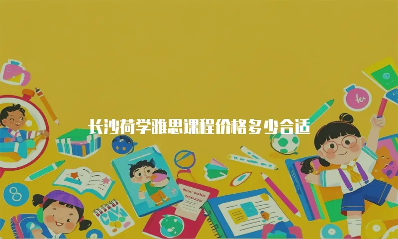 长沙荷学雅思课程价格多少合适