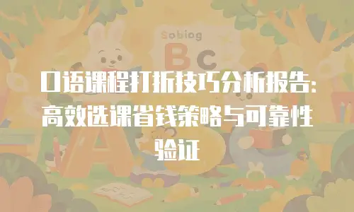 口语课程打折技巧分析报告：高效选课省钱策略与可靠性验证