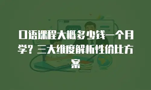 口语课程大概多少钱一个月学？三大维度解析性价比方案