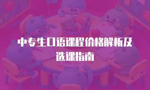 中专生口语课程价格解析及选课指南