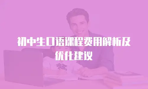 初中生口语课程费用解析及优化建议