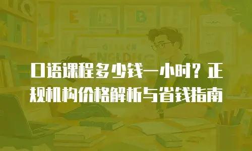 口语课程多少钱一小时？正规机构价格解析与省钱指南