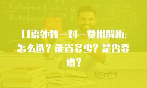 口语外教一对一费用解析：怎么选？能省多少？是否靠谱？