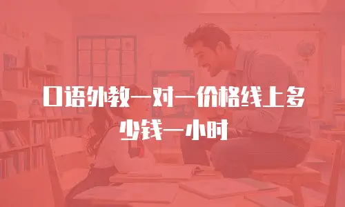 口语外教一对一价格线上多少钱一小时